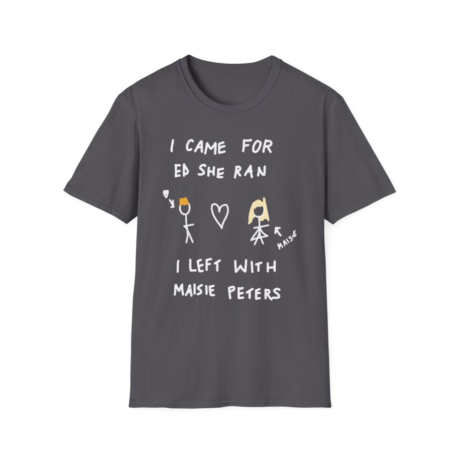 I Came for Ed Sheeran I Left With Maisie Peters Unisex Softstyle T-shirt