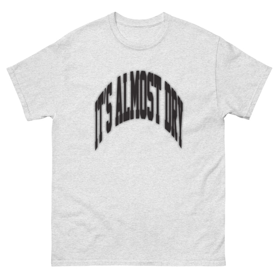 Clipse It’s Almost Dry Unisex classic tee