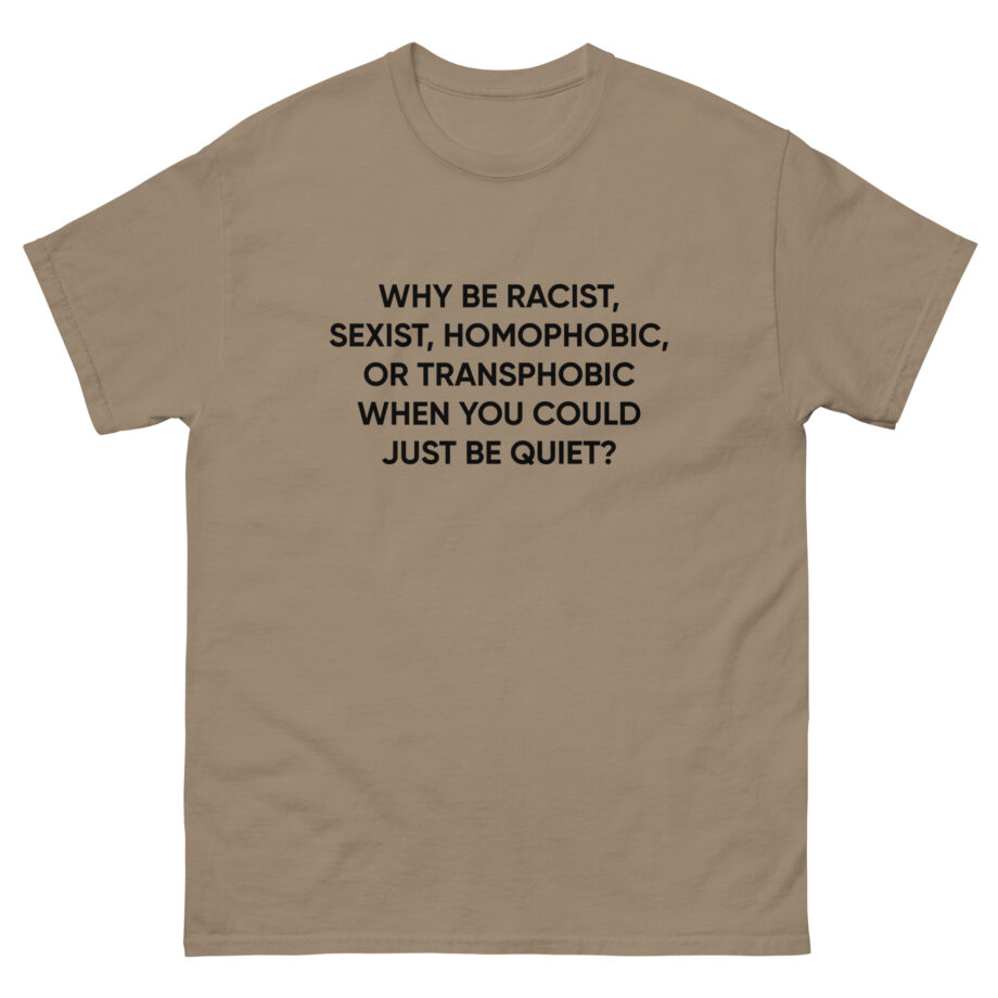 Ellie Zeiler Why Be Racist When You Can Just Be Quiet Unisex classic tee