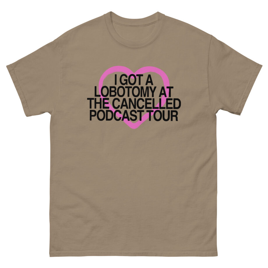 Tana Mongeau  I Got a Lobotomy at the Cancelled Podcast Tour Unisex classic tee