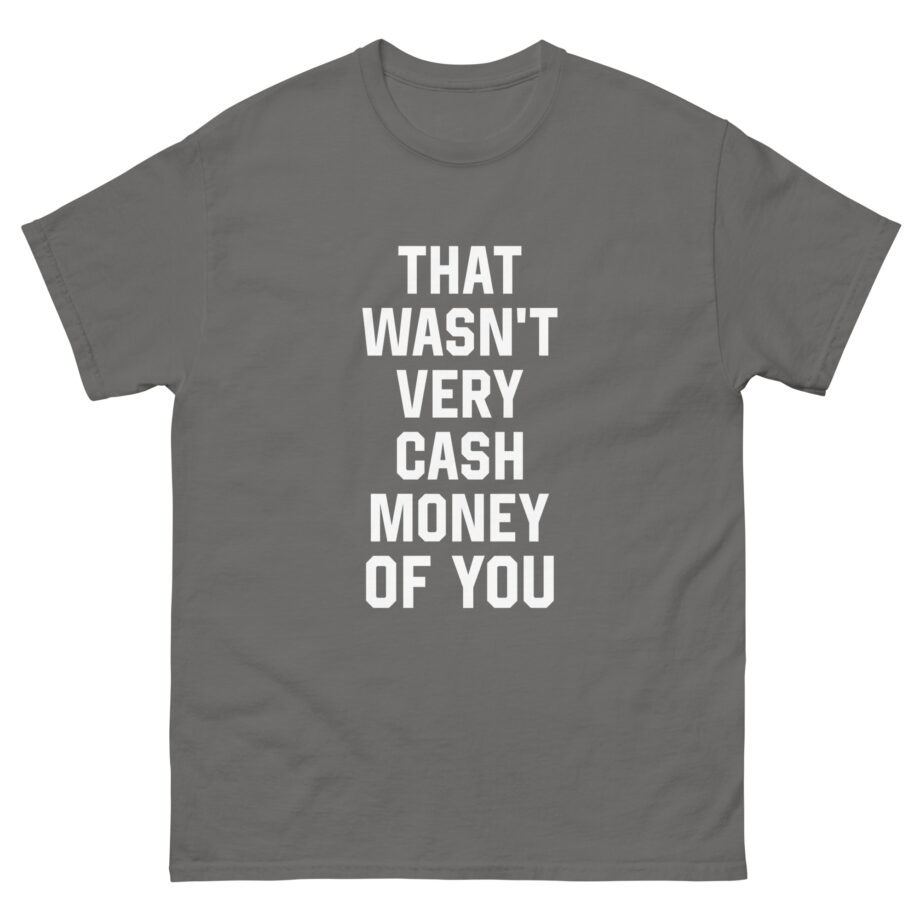 That Was Not Very Cash Money of You Unisex classic tee