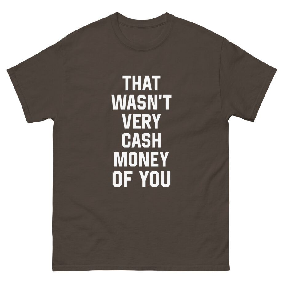 That Was Not Very Cash Money of You Unisex classic tee