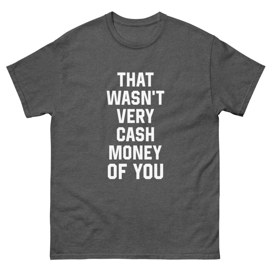 That Was Not Very Cash Money of You Unisex classic tee