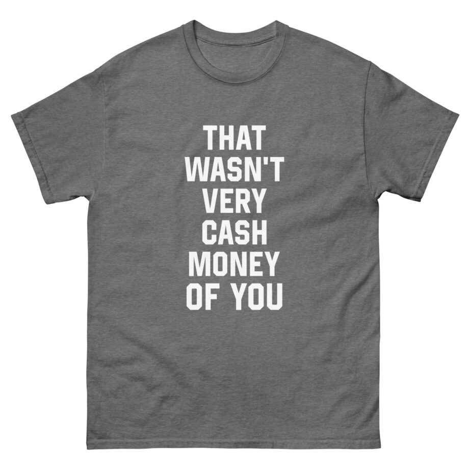 That Was Not Very Cash Money of You Unisex classic tee