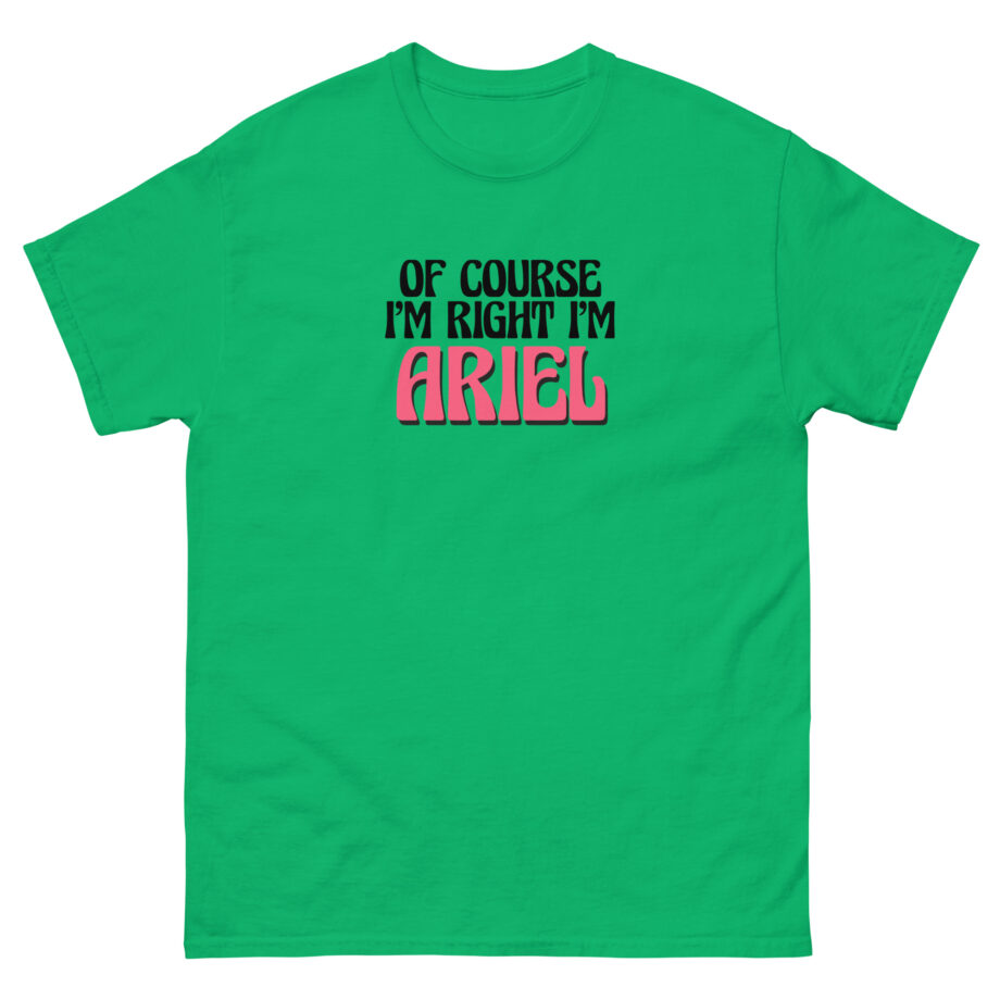 Of Course I'm Right I'm Ariel Unisex classic tee