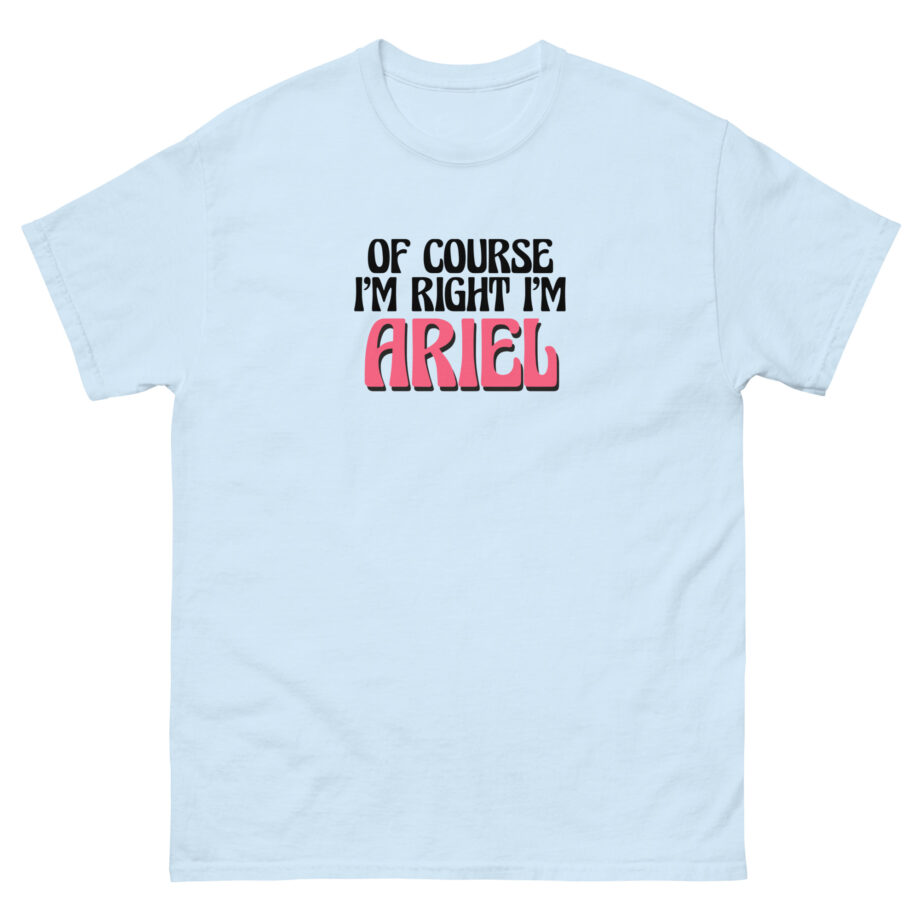 Of Course I'm Right I'm Ariel Unisex classic tee