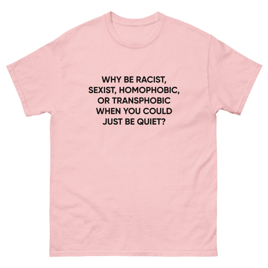 Ellie Zeiler Why Be Racist When You Can Just Be Quiet Unisex classic tee