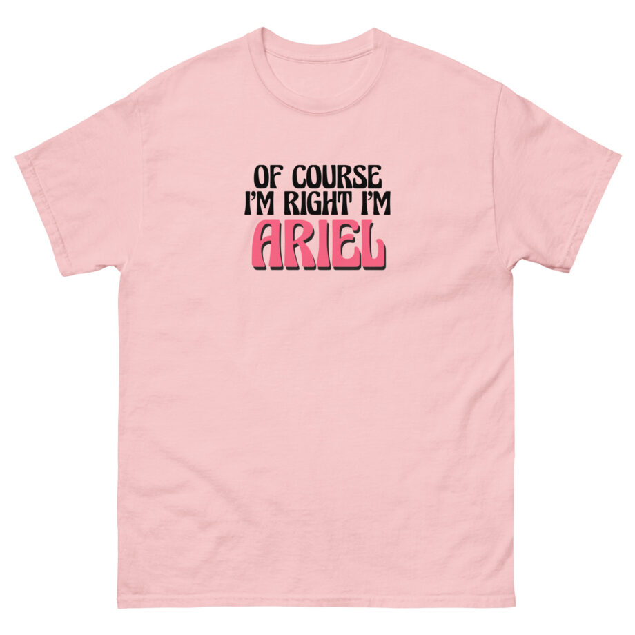Of Course I'm Right I'm Ariel Unisex classic tee