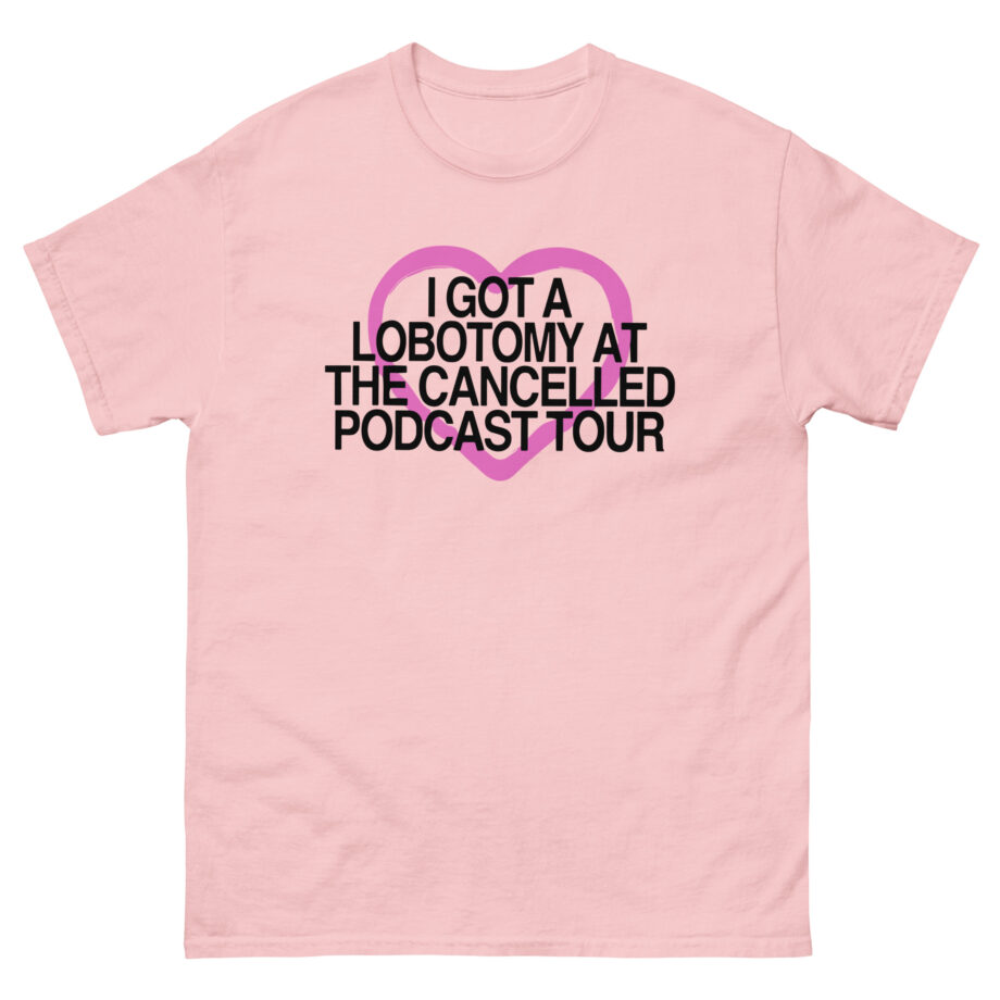 Tana Mongeau  I Got a Lobotomy at the Cancelled Podcast Tour Unisex classic tee