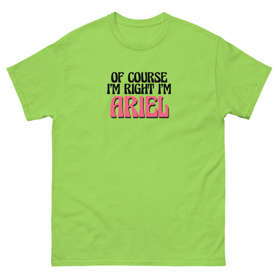 Of Course I'm Right I'm Ariel Unisex classic tee