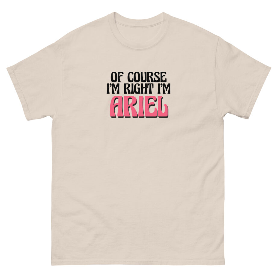 Of Course I'm Right I'm Ariel Unisex classic tee