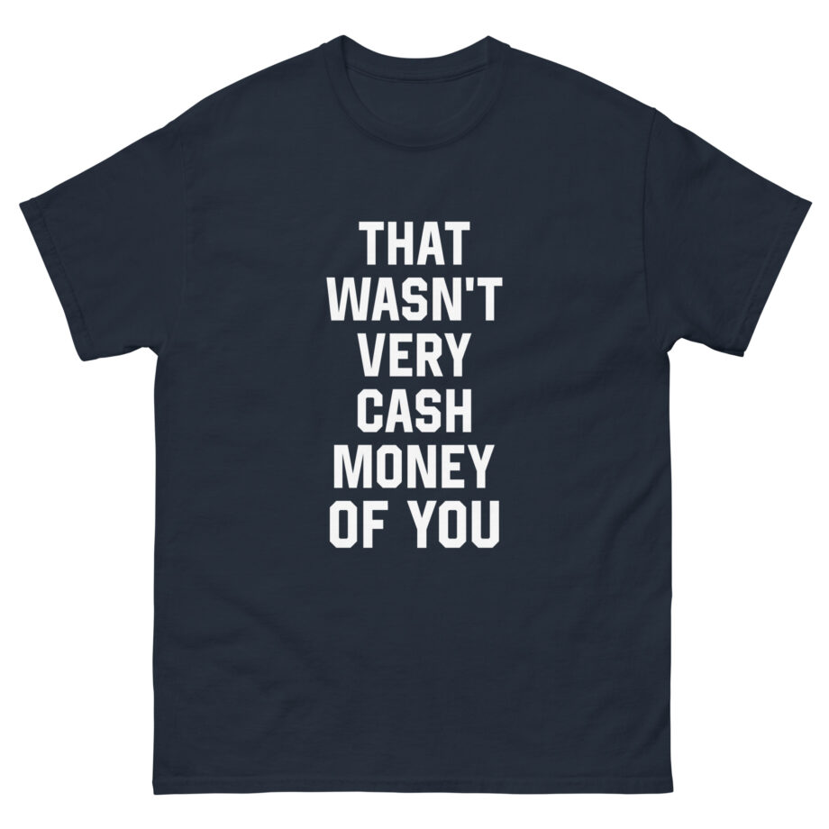 That Was Not Very Cash Money of You Unisex classic tee
