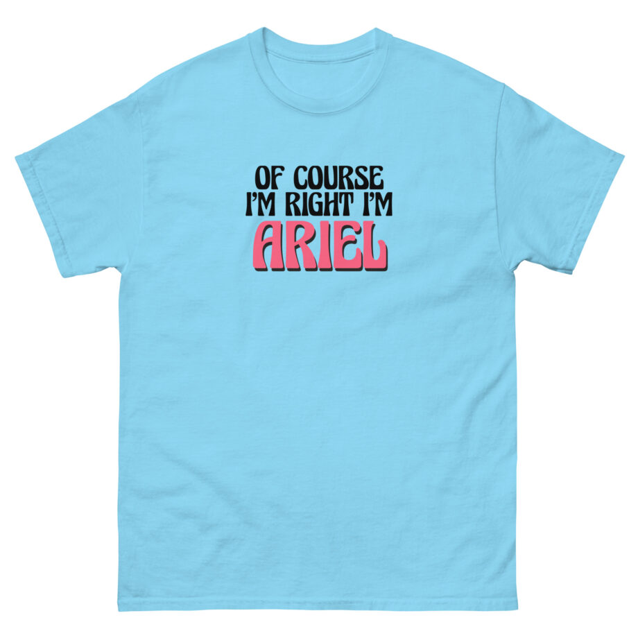 Of Course I'm Right I'm Ariel Unisex classic tee