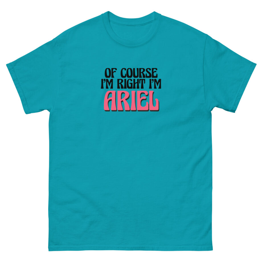 Of Course I'm Right I'm Ariel Unisex classic tee