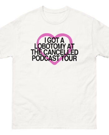Tana Mongeau  I Got a Lobotomy at the Cancelled Podcast Tour Unisex classic tee