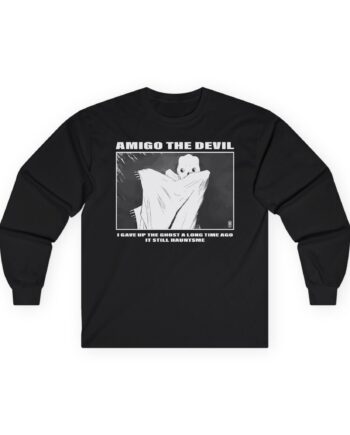 Amigo the Devil I Gave Up the Ghost a Long Time Ago It Still Haunts Me Unisex Ultra Cotton Long Sleeve Tee