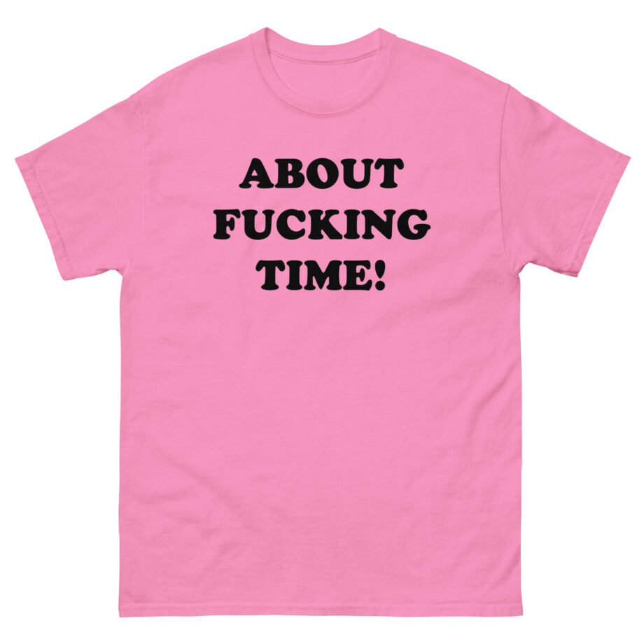 Tini About Fucking Time Unisex classic tee
