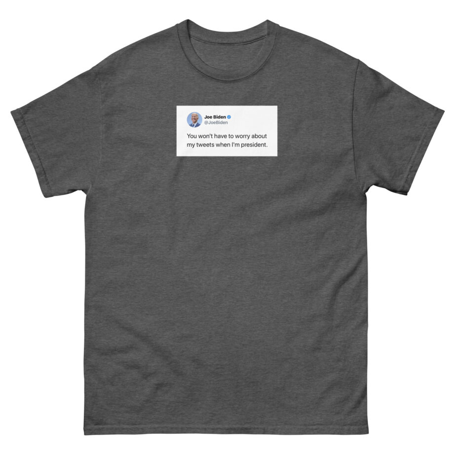 Joe Biden Don’t Worry About My Tweets Unisex classic tee