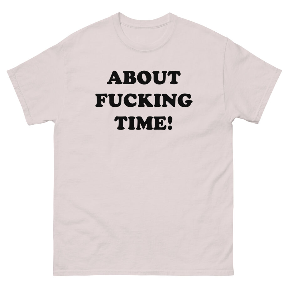 Tini About Fucking Time Unisex classic tee