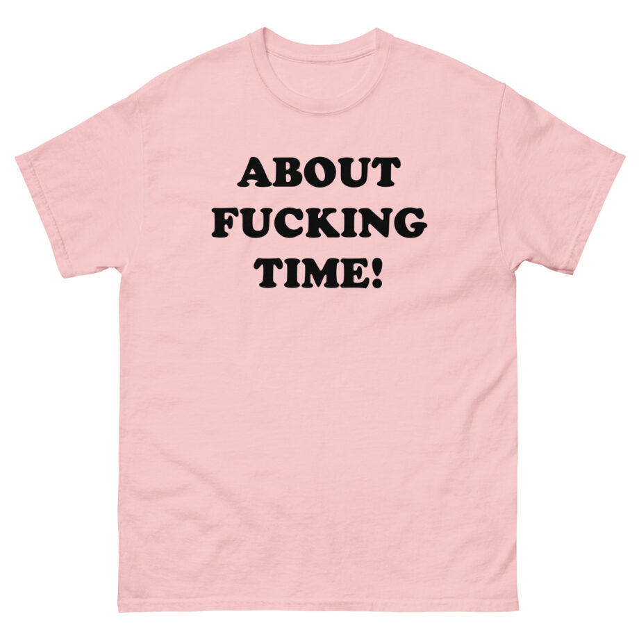Tini About Fucking Time Unisex classic tee