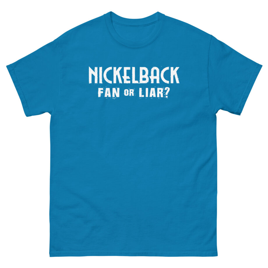 Nickelback Fan or Liar Unisex classic tee