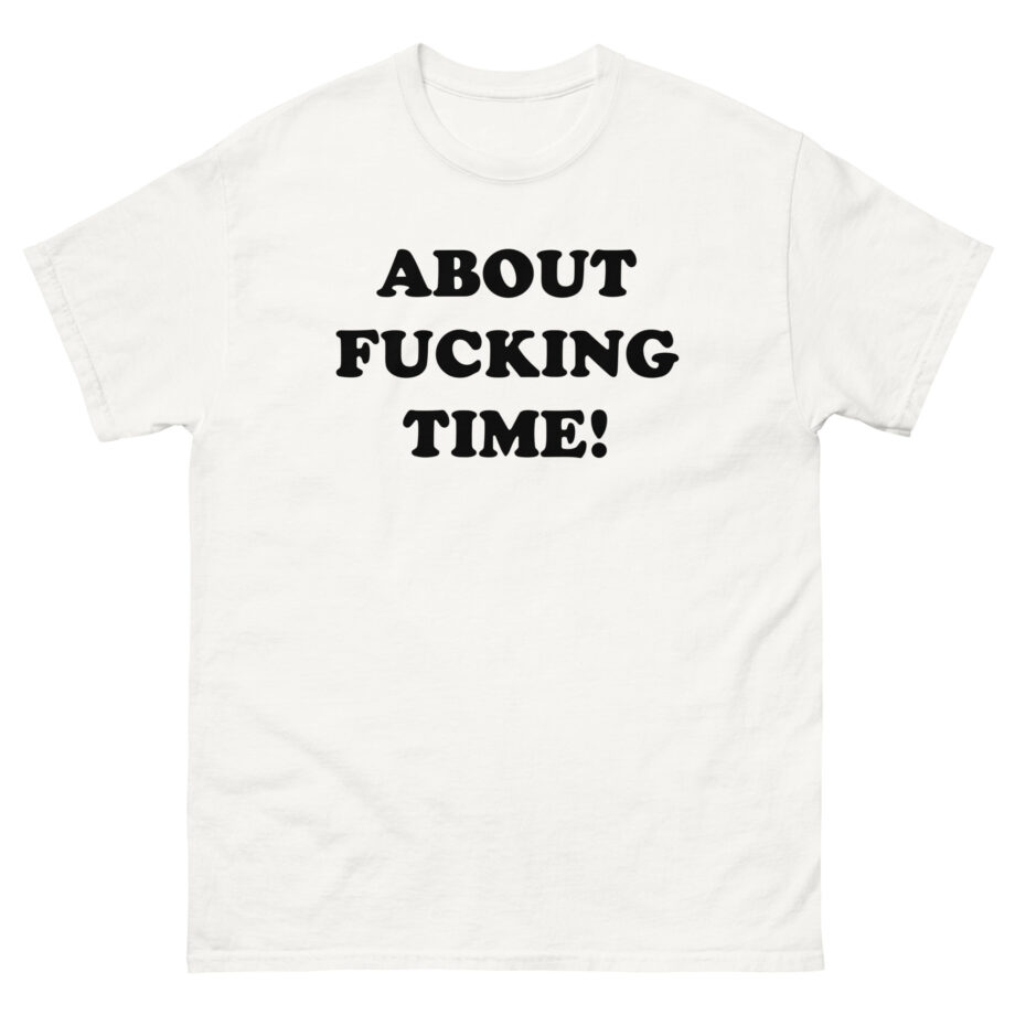 Tini About Fucking Time Unisex classic tee